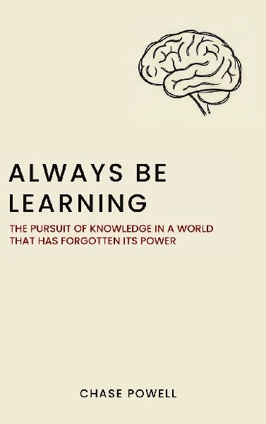 Always Be Learning: The Pursuit of Knowledge in a World That Has Forgotten Its Power