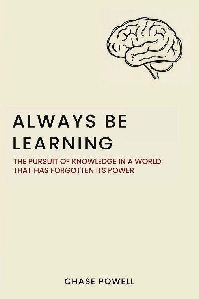 Always Be Learning: The Pursuit of Knowledge in a World That Has Forgotten Its Power