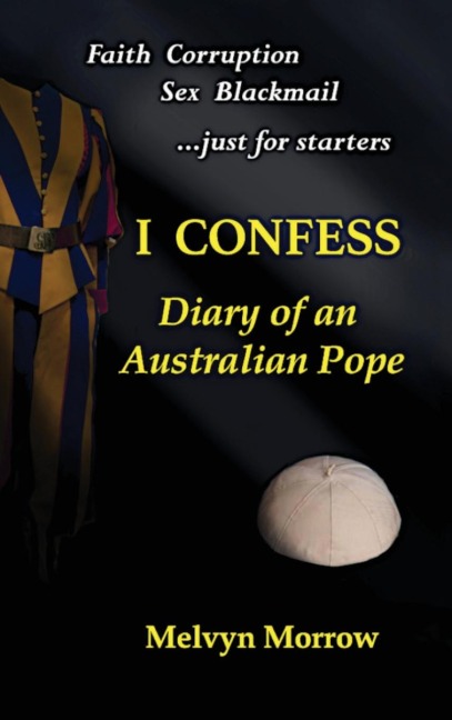 I Confess: Diary of an Australian Pope: Diary of an Australian Pope: Diary of an Australian Pope: Diary of an Australian Pope