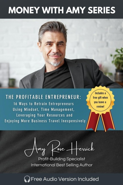 The Profitable Entrepreneur: 16 Ways to Retrain Entrepreneurs Using Mindset, Time Management, Leveraging Your Resources and Enjoying More Business Travel Inexpensively