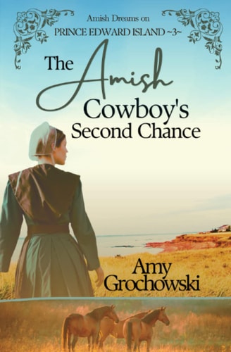 The Amish Cowboy's Second Chance Amish Dreams on Prince Edward Island, Book 3