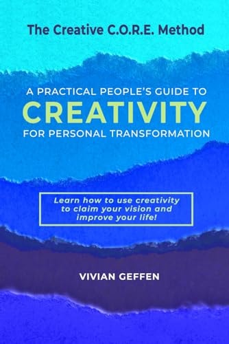 The Creative C.O.R.E. Method A Practical People's Guide to Creativity for Personal Transformation