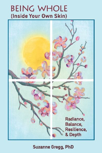 Being Whole, Inside Your Own Skin: Radiance, Balance, Resilience, & Depth