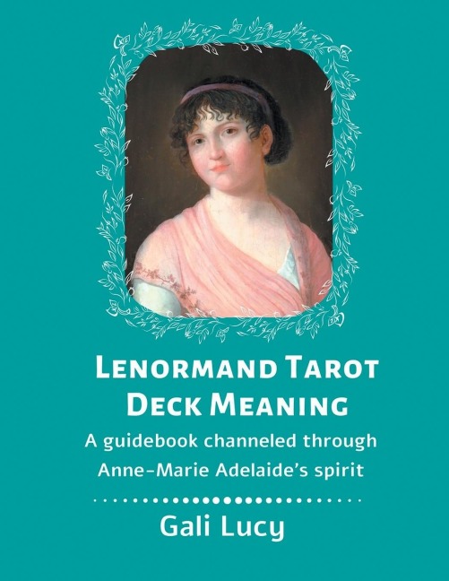 Lenormand Tarot Deck Meaning: A Guidebook Channeled Through Anne-Marie Adelaides Spirit