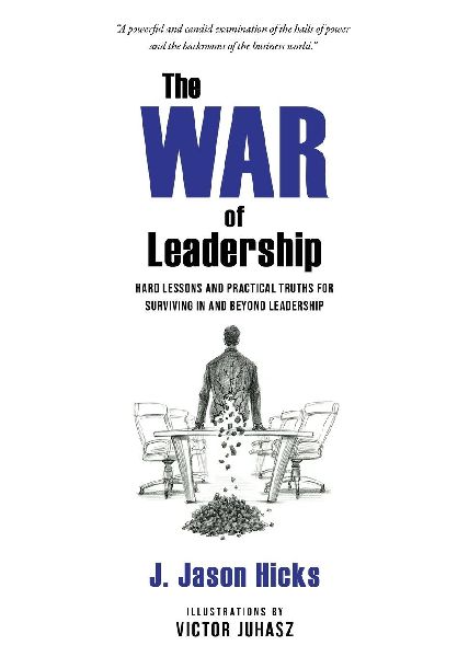 The War of Leadership: Hard Lessons and Practical Truths for Surviving in and Beyond Leadership