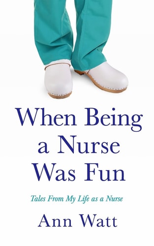 When Being a Nurse Was Fun Tales From My Life as a Nurse