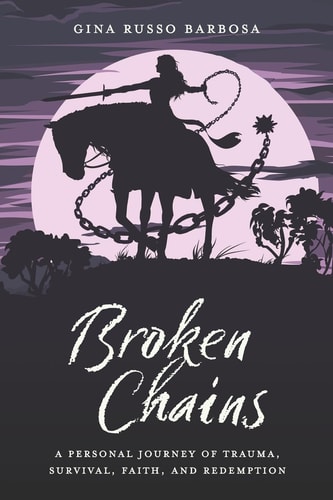 Broken Chains A Personal Journey of Trauma, Survival, Faith, and Redemption