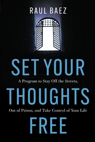 SET YOUR THOUGHTS FREE A Program to Stay Off the Streets, Out of Prison, and Take Control of Your Life
