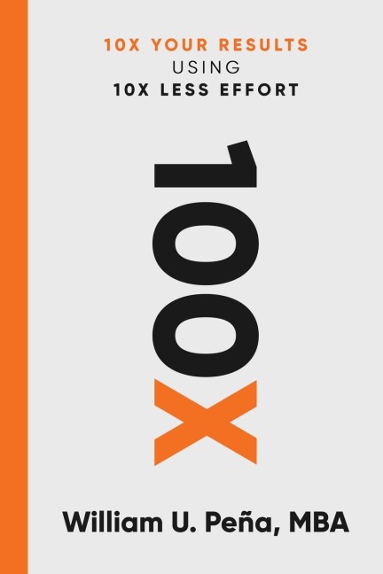 100X: 10X Your Results Using 10X Less Effort