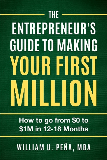 The Entrepreneurs Guide to Making Your First Million: How to Go from $0 to $1M in 12 to 18 Months