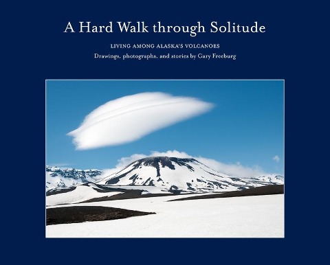 A Hard Walk through Solitude: Living Among Alaskas Volcanoes