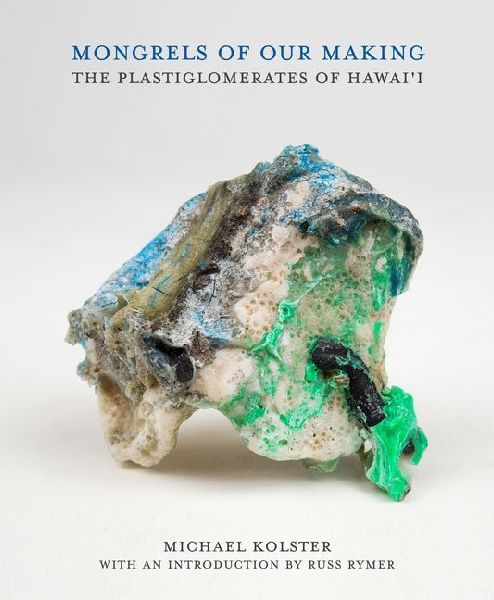 Mongrels of Our Making: The Plastiglomerates of Hawaii