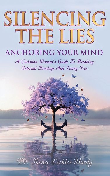 Silence the Lies - Anchoring Your Mind: A Christian Womans Guide to Breaking Internal Bondage and Living Free