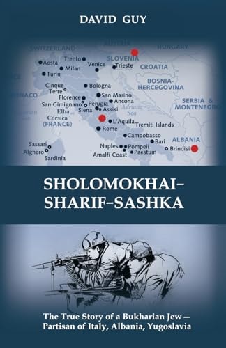 Sholomokhai-Sharif-Sashka The True Story of a Bukharian Jew- Partisan of Italy, Albania, Yugoslavia