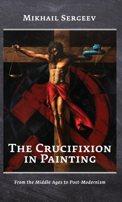 The Crucifixion in Painting: From the Middle Ages to Post-Modernism