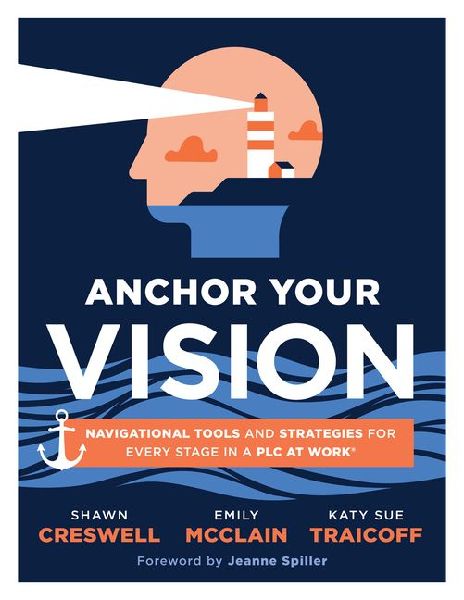 Anchor Your Vision: Navigational Tools and Strategies for Every Stage in a PLC at Work(r) (Tools to Move Your Vision to Action)