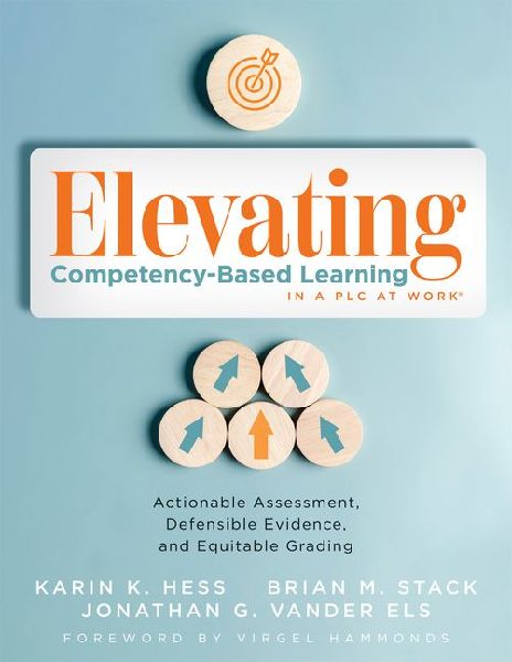 Elevating Competency-Based Learning in a PLC at Work(r): Actionable Assessment, Defensible Evidence, and Equitable Grading (Build a Defensible Body of Evidence for Student-Centered Learning.)
