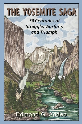The Yosemite Saga Thirty Centuries of Struggle, Warfare and Triumph