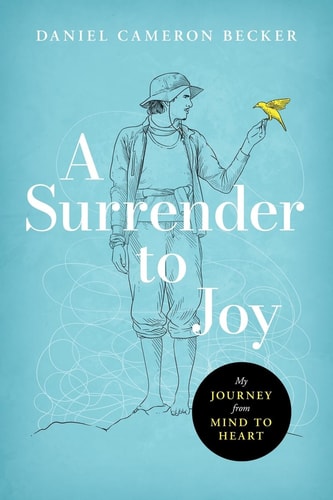 A Surrender to Joy My Journey from Mind to Heart