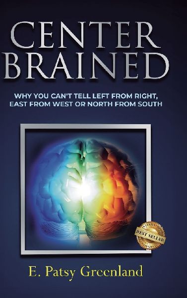 Center-Brained: Why You Cant Tell Left From Right, East From West or North From South!