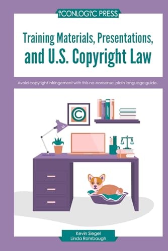 Training Materials, Presentations, and U.S. Copyright Law Avoid Copyright Infringement with this No-nonsense, Plain Language Guide.