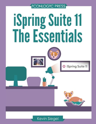 ISpring Suite 11 The Essentials: Transform Your Existing PowerPoint Presentations Into Awesome ELearning with this Hands-on, Step-by-Step Guide