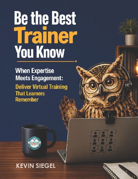 Be the Best Trainer You Know: When Expertise Meets Engagement: How to Deliver Virtual Training That Learners Remember