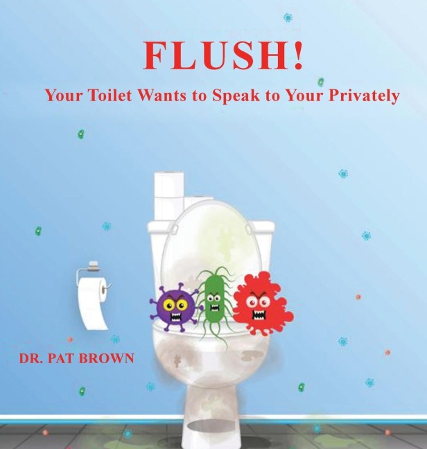 FLUSH!: YOUR TOILET WANTS TO SPEAK TO YOU PRIVATELY