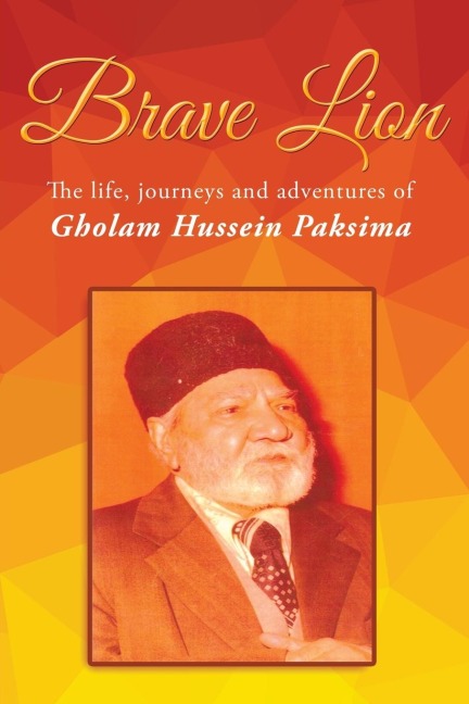 Brave Lion: The life, journeys and adventure of Gholam Hussein Paksima