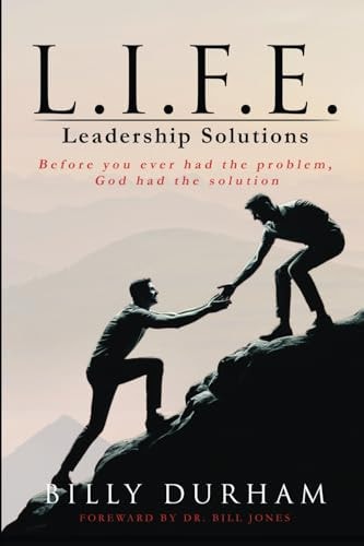L.I.F.E. Leadership Solutions Before You Ever Had The Problem, God Had The Solution
