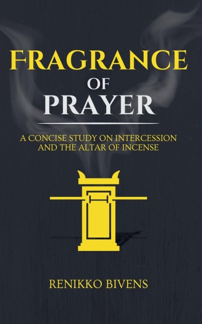 Fragrance of Prayer: A Concise Study on Intercession and the Altar of Incense