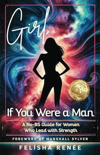 Girl, If You Were a Man A No-BS Guide for Women Who Lead with Strength