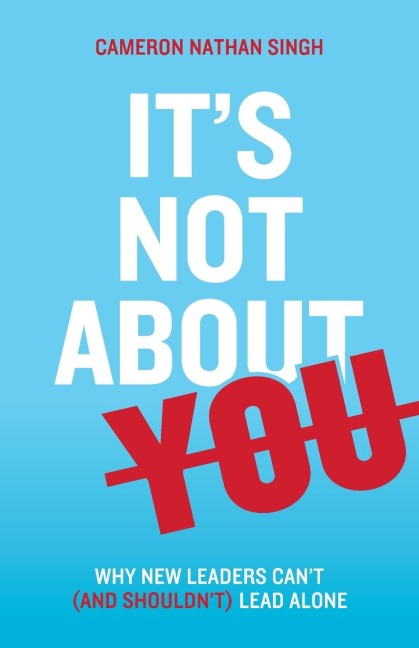 It's Not About You: Why New Leaders Can't (and shouldn't) Lead Alone