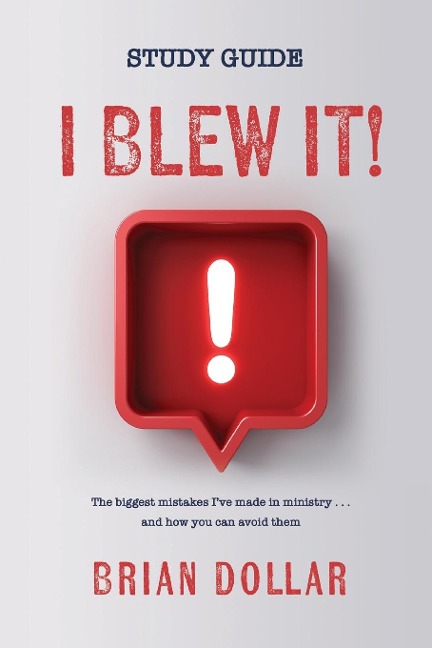 I Blew it! Study Guide: The biggest mistakes Ive made in ministry . . . and how you can avoid them