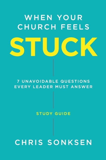 When your Church Feels Stuck - Study Guide: 7 Unavoidable Questions Every Leader Must Answer