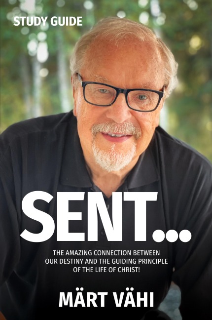 SENT... Study Guide: The Amazing Connection Between Our Destiny and the Guiding Principle of the Life of Christ!