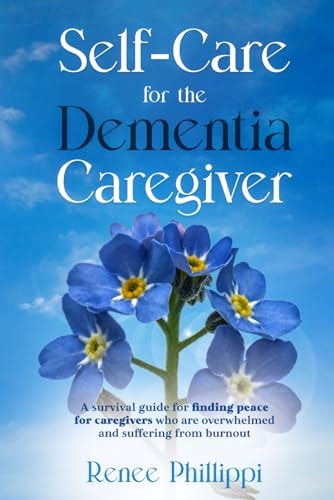 Self Care for the Dementia Caregiver A Survival Guide with Essential Tips to Avoid Caregiver Burnout