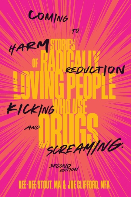 Coming to Harm Reduction Kicking and Screaming: Stories of Radically Loving People Who Use Drugs