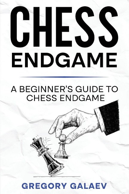 Chess Endgame: A Beginners Guide to Chess Endgame