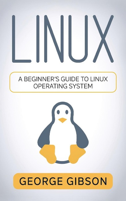 Linux: A Beginners Guide to Linux Operating System