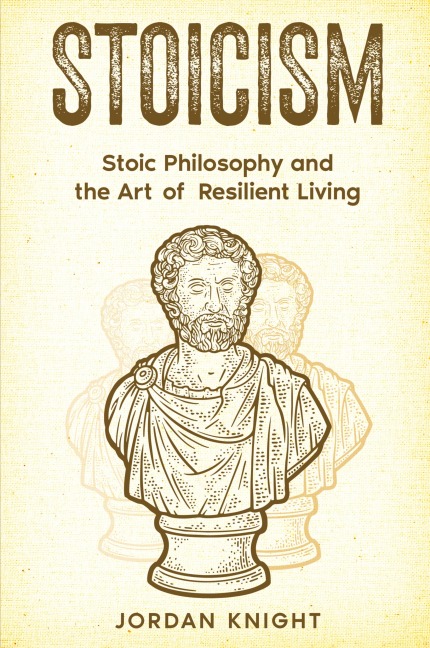 Stoicism: Stoic Philosophy and the Art of Resilient Living