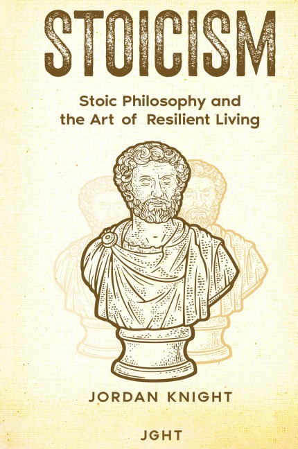 Stoicism: Stoic Philosophy and the Art of Resilient Living