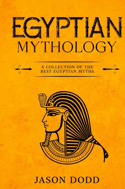 Egyptian Mythology: A Collection of the Best Egyptian Myths