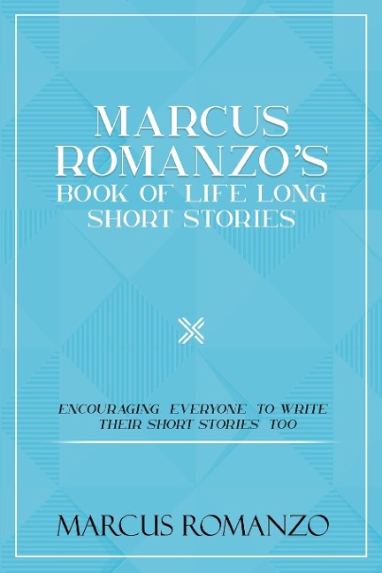 Marcus Romanzos Book Of Life Long Short Stories Encouraging  everyone  to write  their short stories  too