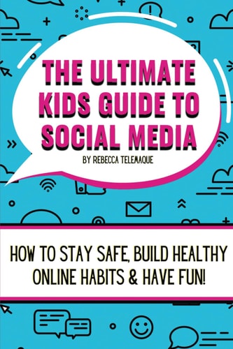 The Ultimate Kids Guide To Social Media How to Stay Safe, Build Healthy Online Habits and Have Fun!