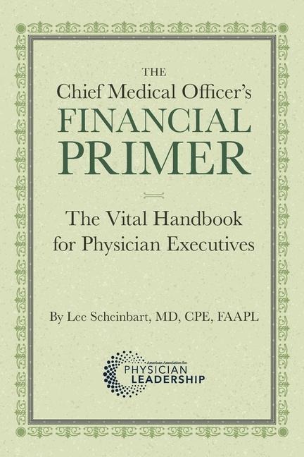 The Chief Medical Officers Financial Primer: The Vital Handbook for Physician Executives