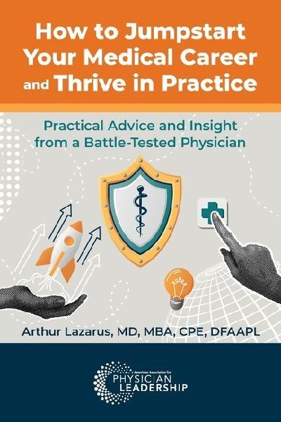 How to Jumpstart Your Medical Career and Thrive in Practice: Practical Advice and Insight from a Battle-Tested Physician