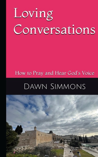 Loving Conversations: How to Pray and hear Gods Voice
