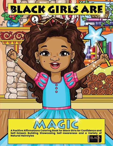 Black Girls Are Magic: A Positive Affirmations Coloring Book for Black Girls for Confidence and Self-Esteem Building Showcasing Self-Awareness and a Variety of Natural Hairstyles