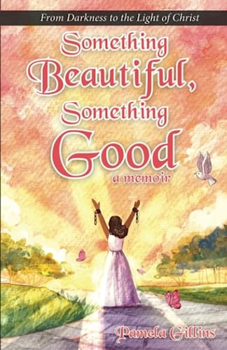 Something Beautiful, Something Good From Darkness to the Light of Christ
